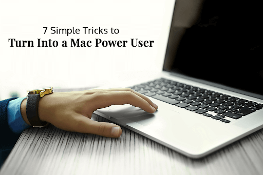 7 Simple Tricks To Turn Into A Mac Power User