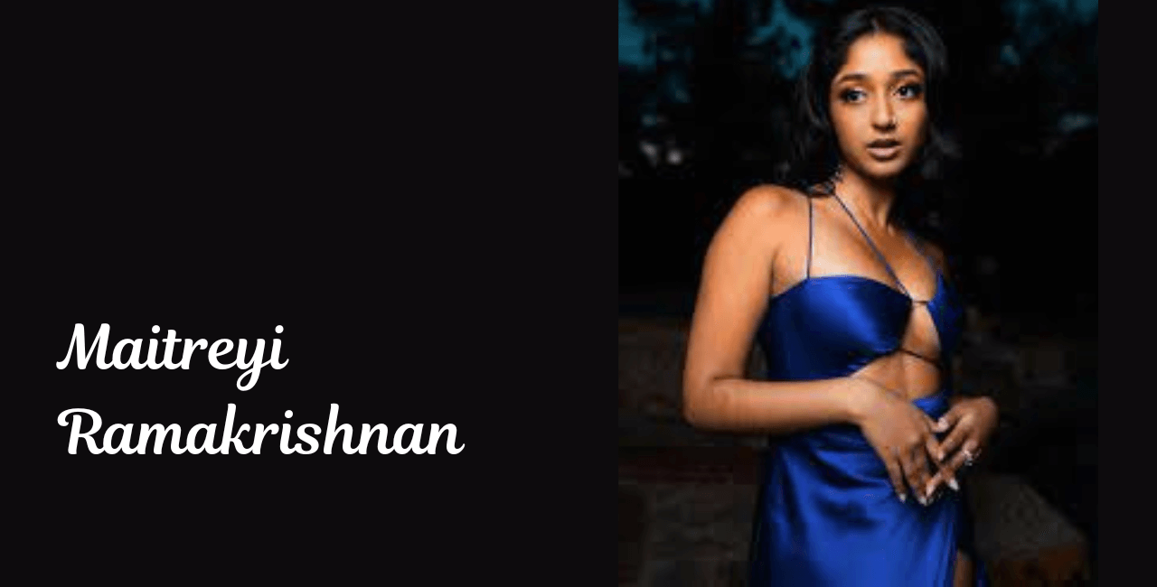Maitreyi Ramakrishnan: Biography, Age, Height, Boyfriend, Movies, and More